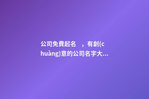 公司免費起名，有創(chuàng)意的公司名字大全